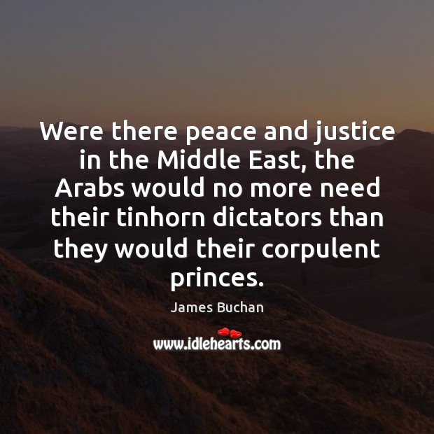 Were there peace and justice in the Middle East, the Arabs would James Buchan Picture Quote