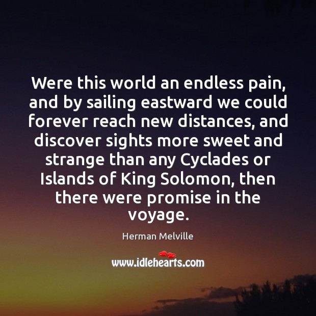 Were this world an endless pain, and by sailing eastward we could Herman Melville Picture Quote