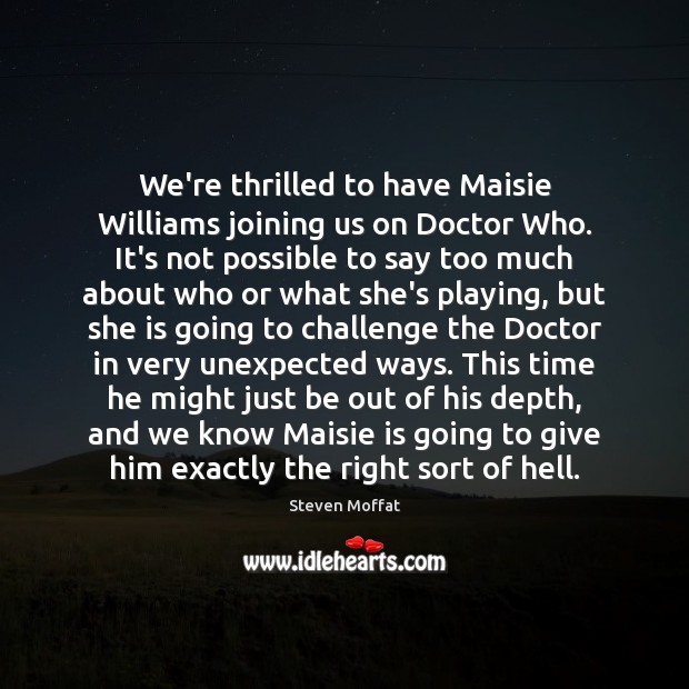 We’re thrilled to have Maisie Williams joining us on Doctor Who. It’s Steven Moffat Picture Quote