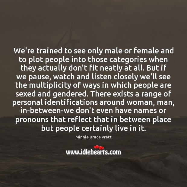 We’re trained to see only male or female and to plot people Minnie Bruce Pratt Picture Quote