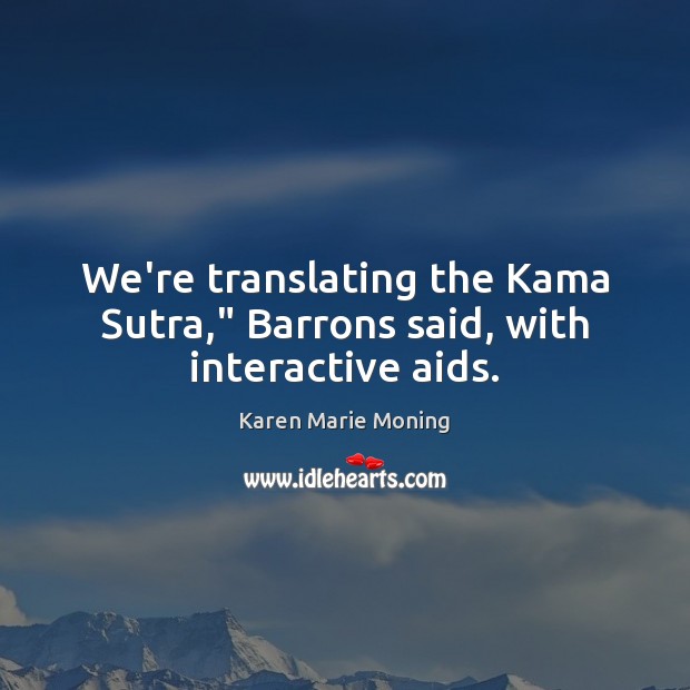 We’re translating the Kama Sutra,” Barrons said, with interactive aids. Karen Marie Moning Picture Quote