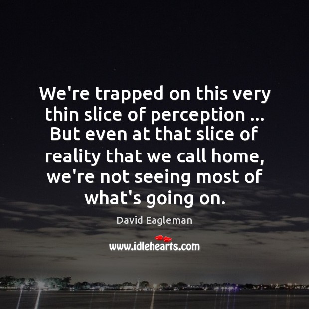 We’re trapped on this very thin slice of perception … But even at David Eagleman Picture Quote