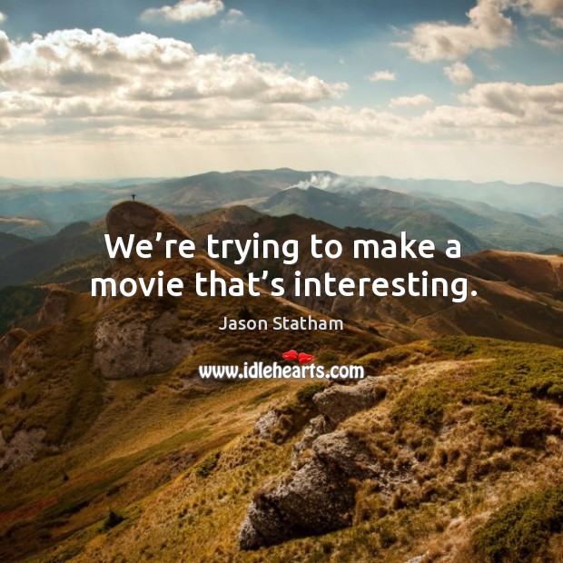 We’re trying to make a movie that’s interesting. Jason Statham Picture Quote