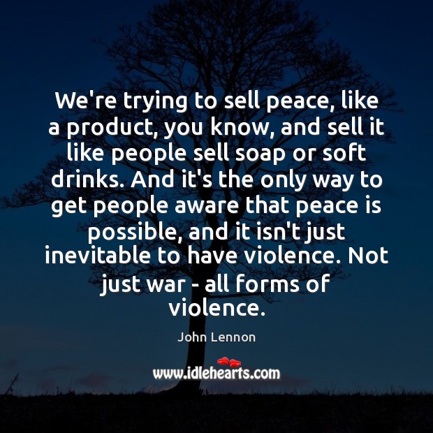 We’re trying to sell peace, like a product, you know, and sell John Lennon Picture Quote