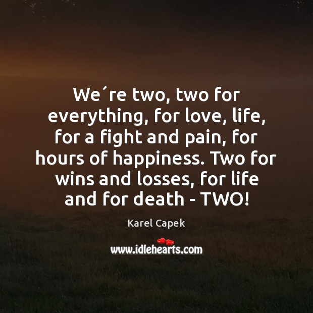 We´re two, two for everything, for love, life, for a fight Karel Capek Picture Quote