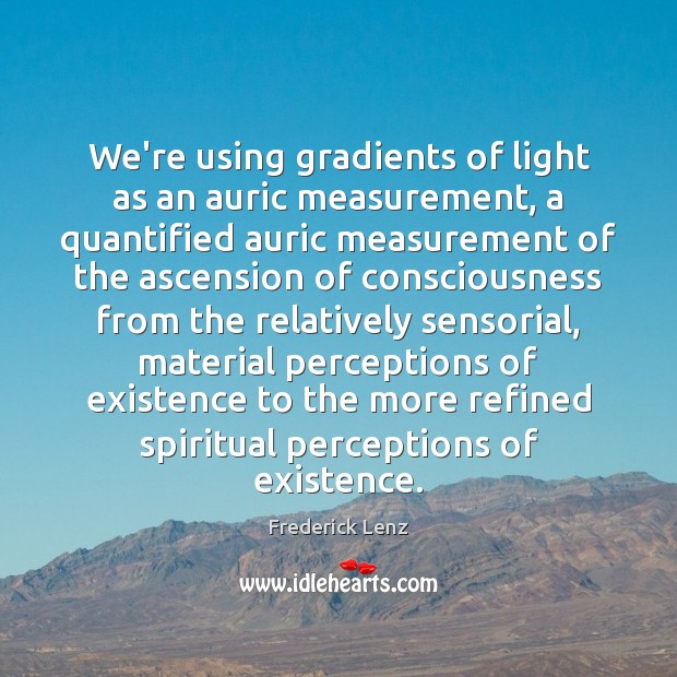 We’re using gradients of light as an auric measurement, a quantified auric Image