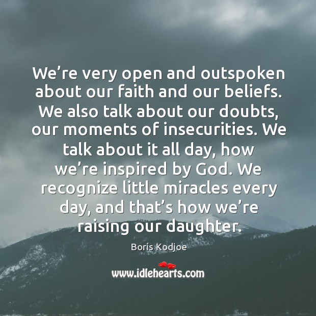 We’re very open and outspoken about our faith and our beliefs. We also talk about our doubts Image