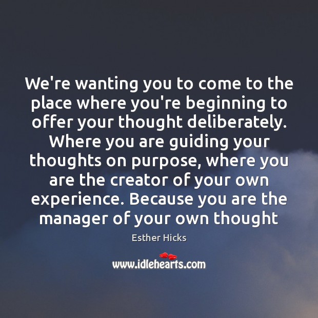 We’re wanting you to come to the place where you’re beginning to Esther Hicks Picture Quote
