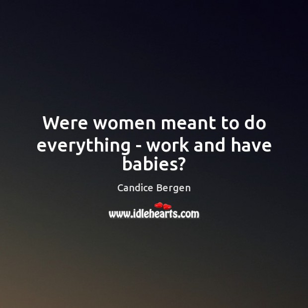 Were women meant to do everything – work and have babies? Image