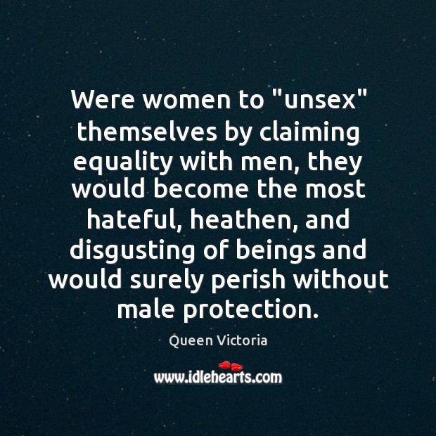 Were women to “unsex” themselves by claiming equality with men, they would Image