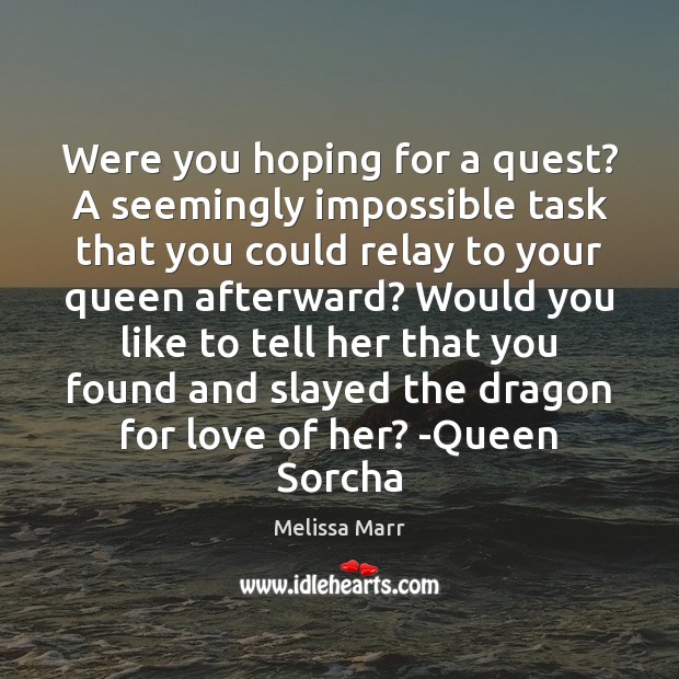 Were you hoping for a quest? A seemingly impossible task that you Melissa Marr Picture Quote