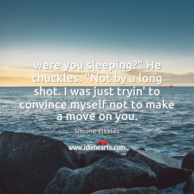 Were you sleeping?” He chuckles. “Not by a long shot. I was Simone Elkeles Picture Quote