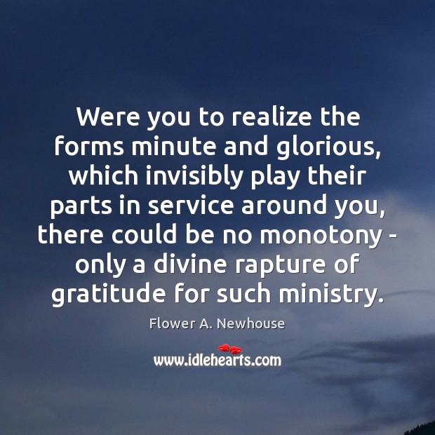 Were you to realize the forms minute and glorious, which invisibly play Flower A. Newhouse Picture Quote