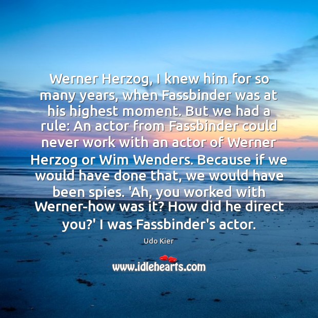 Werner Herzog, I knew him for so many years, when Fassbinder was Udo Kier Picture Quote