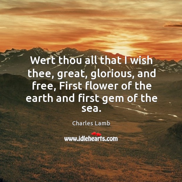 Wert thou all that I wish thee, great, glorious, and free, First Charles Lamb Picture Quote