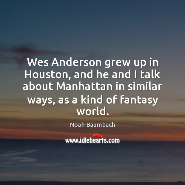Wes Anderson grew up in Houston, and he and I talk about Noah Baumbach Picture Quote
