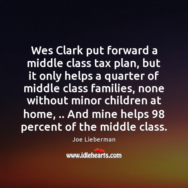 Wes Clark put forward a middle class tax plan, but it only Joe Lieberman Picture Quote