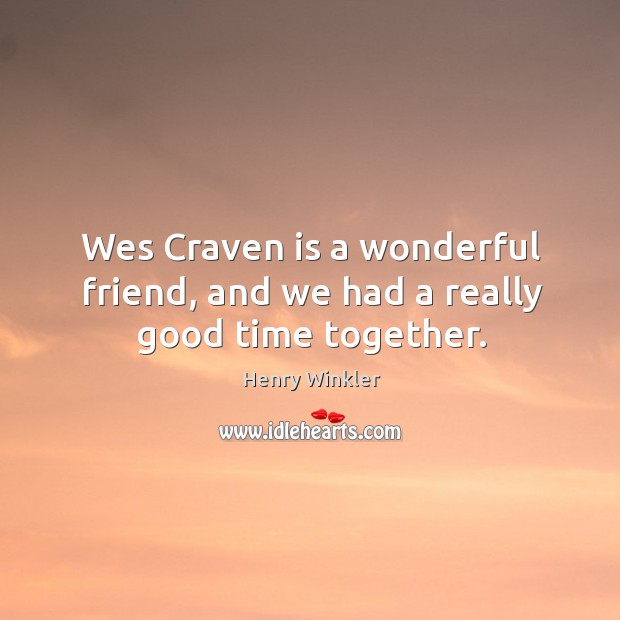 Wes craven is a wonderful friend, and we had a really good time together. Henry Winkler Picture Quote