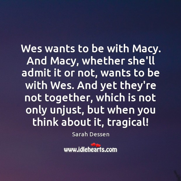 Wes wants to be with Macy. And Macy, whether she’ll admit it Sarah Dessen Picture Quote