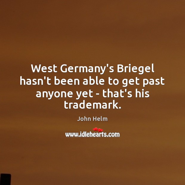 West Germany’s Briegel hasn’t been able to get past anyone yet – that’s his trademark. John Helm Picture Quote