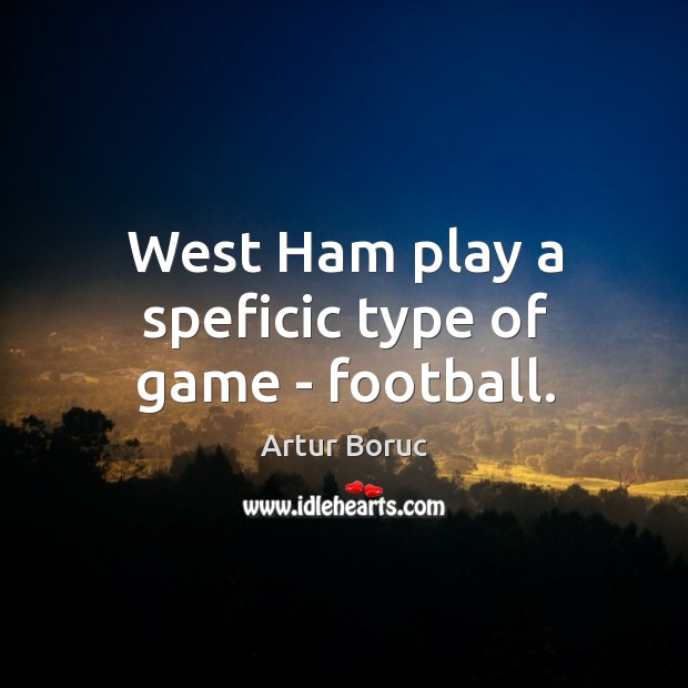 West Ham play a speficic type of game – football. Image