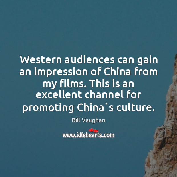 Western audiences can gain an impression of China from my films. This Bill Vaughan Picture Quote