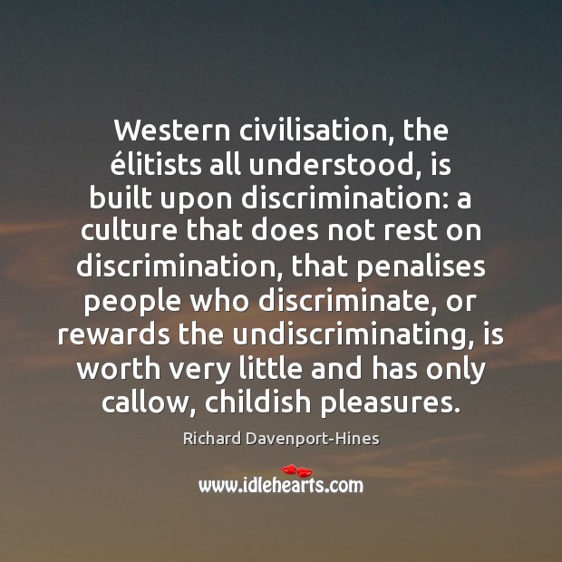 Western civilisation, the élitists all understood, is built upon discrimination: a culture Image