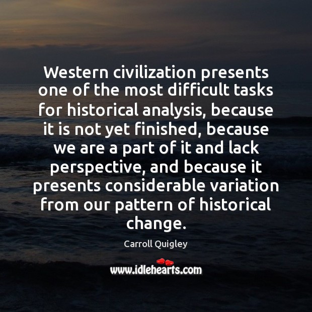 Western civilization presents one of the most difficult tasks for historical analysis, Carroll Quigley Picture Quote