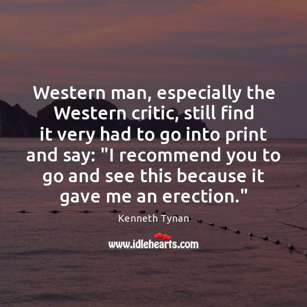 Western man, especially the Western critic, still find it very had to Kenneth Tynan Picture Quote