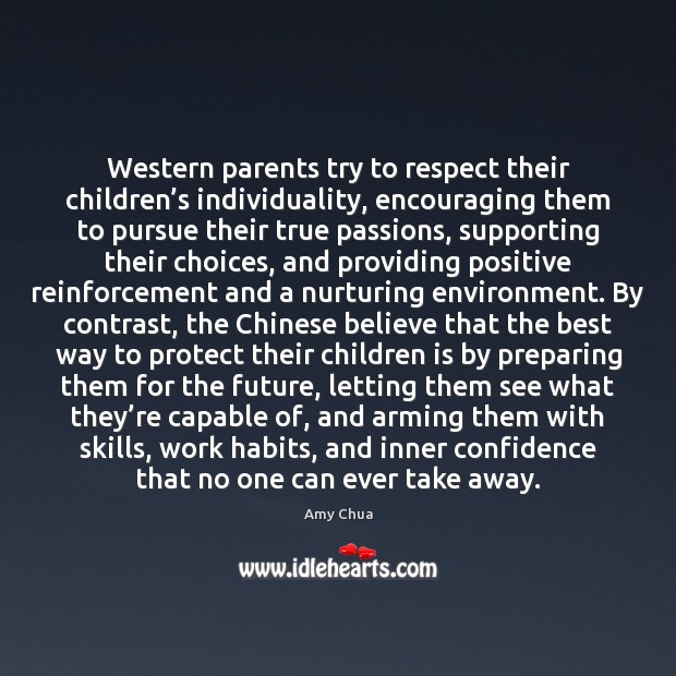 Western parents try to respect their children’s individuality, encouraging them to Amy Chua Picture Quote
