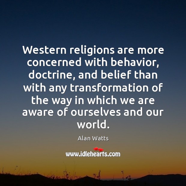 Western religions are more concerned with behavior, doctrine, and belief than with Alan Watts Picture Quote