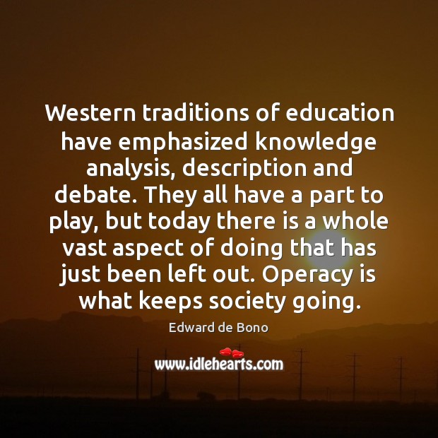 Western traditions of education have emphasized knowledge analysis, description and debate. They Edward de Bono Picture Quote