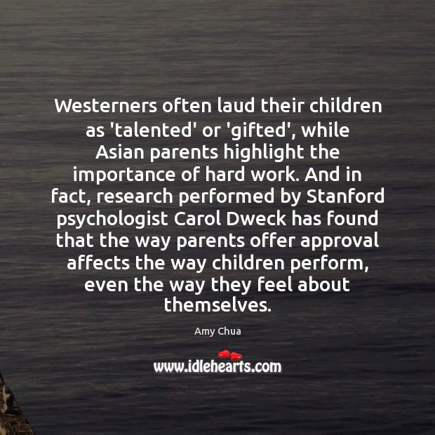 Westerners often laud their children as ‘talented’ or ‘gifted’, while Asian parents Amy Chua Picture Quote