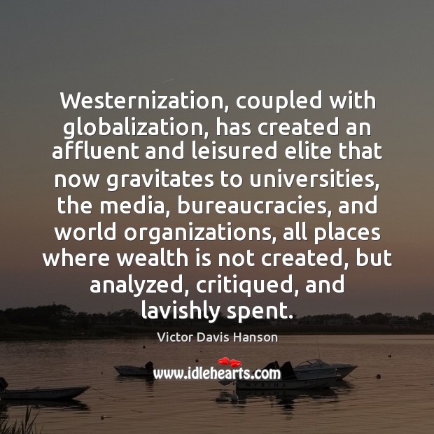 Westernization, coupled with globalization, has created an affluent and leisured elite that Wealth Quotes Image