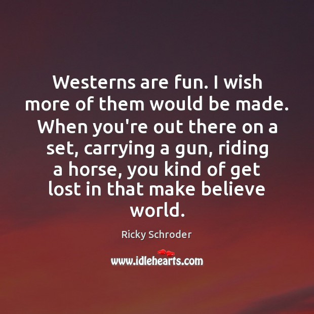 Westerns are fun. I wish more of them would be made. When Ricky Schroder Picture Quote