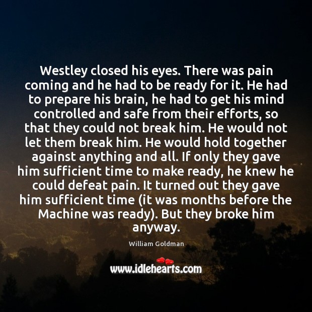 Westley closed his eyes. There was pain coming and he had to William Goldman Picture Quote