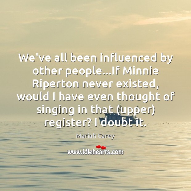 We’ve all been influenced by other people…If Minnie Riperton never existed, Image