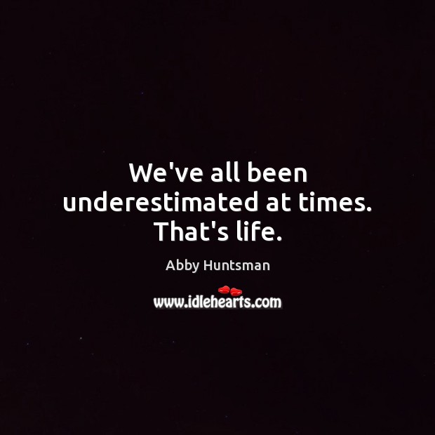 We’ve all been underestimated at times. That’s life. Image