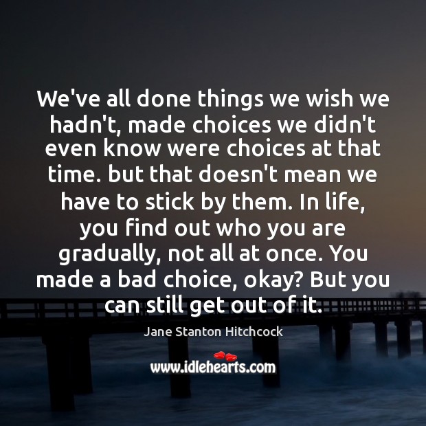 We’ve all done things we wish we hadn’t, made choices we didn’t Jane Stanton Hitchcock Picture Quote