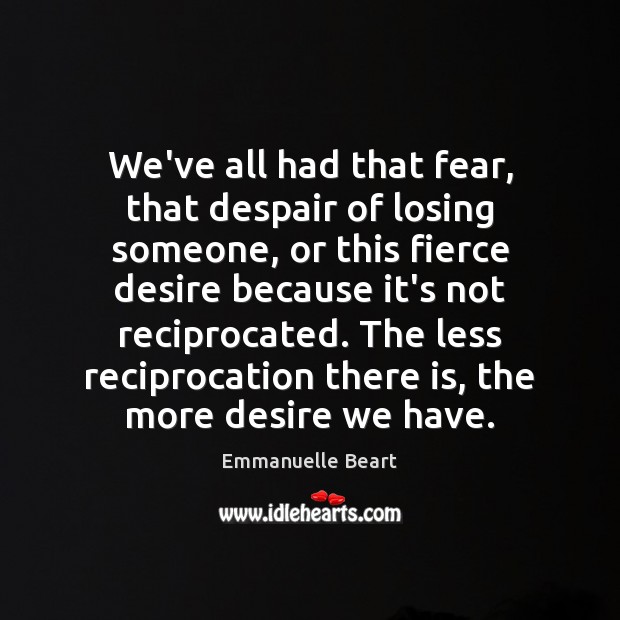 We’ve all had that fear, that despair of losing someone, or this Emmanuelle Beart Picture Quote