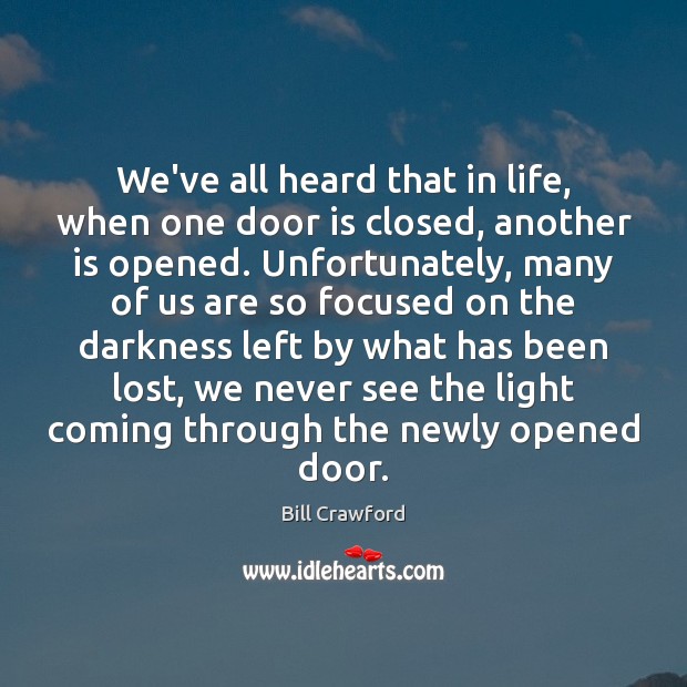 We’ve all heard that in life, when one door is closed, another Bill Crawford Picture Quote