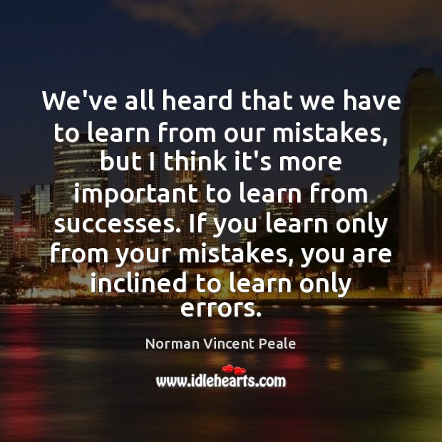 We’ve all heard that we have to learn from our mistakes, but Norman Vincent Peale Picture Quote