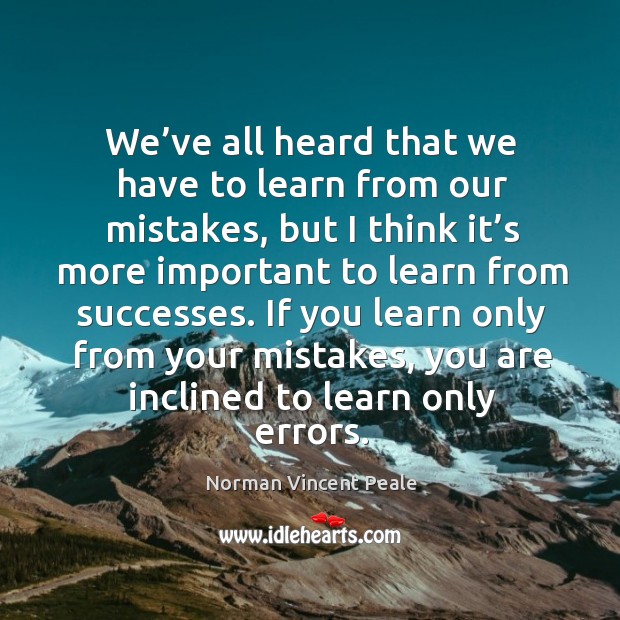 We’ve all heard that we have to learn from our mistakes Norman Vincent Peale Picture Quote