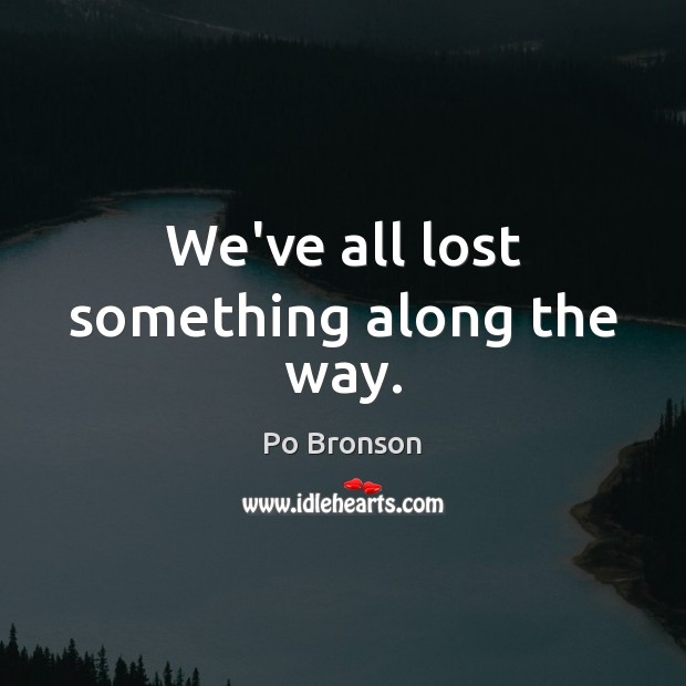 We’ve all lost something along the way. Po Bronson Picture Quote