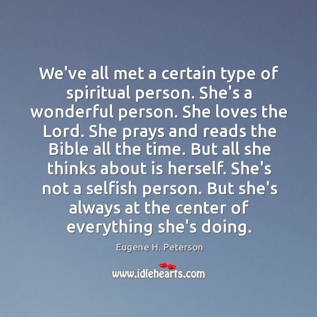 We’ve all met a certain type of spiritual person. She’s a wonderful Eugene H. Peterson Picture Quote