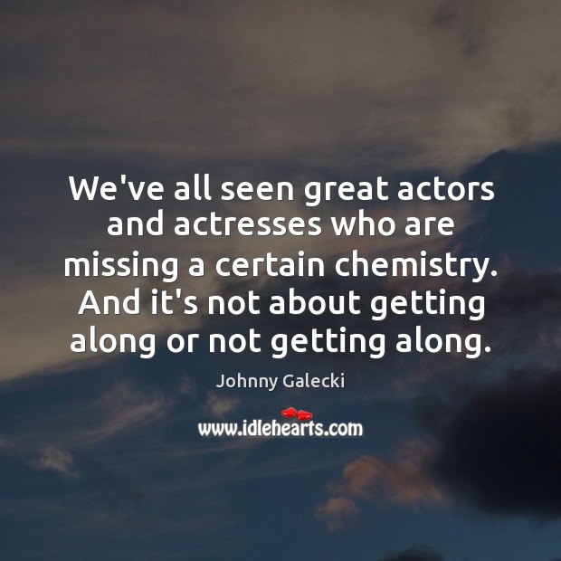 We’ve all seen great actors and actresses who are missing a certain Johnny Galecki Picture Quote