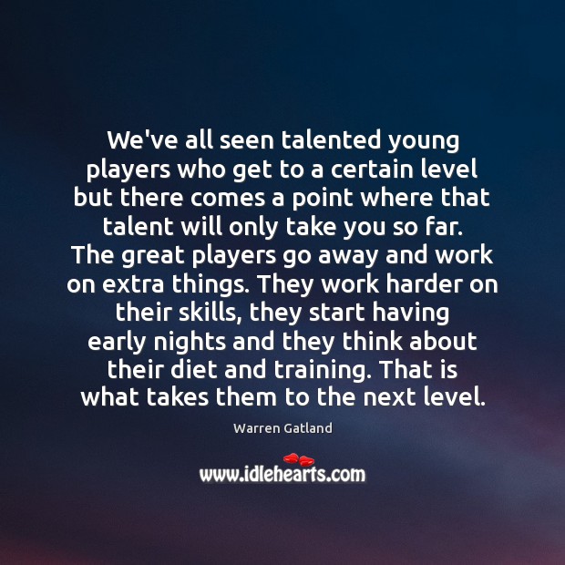 We’ve all seen talented young players who get to a certain level Warren Gatland Picture Quote
