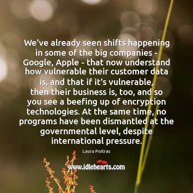 We’ve already seen shifts happening in some of the big companies – Laura Poitras Picture Quote