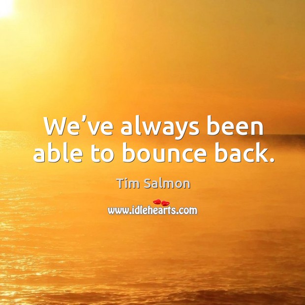 We’ve always been able to bounce back. Tim Salmon Picture Quote