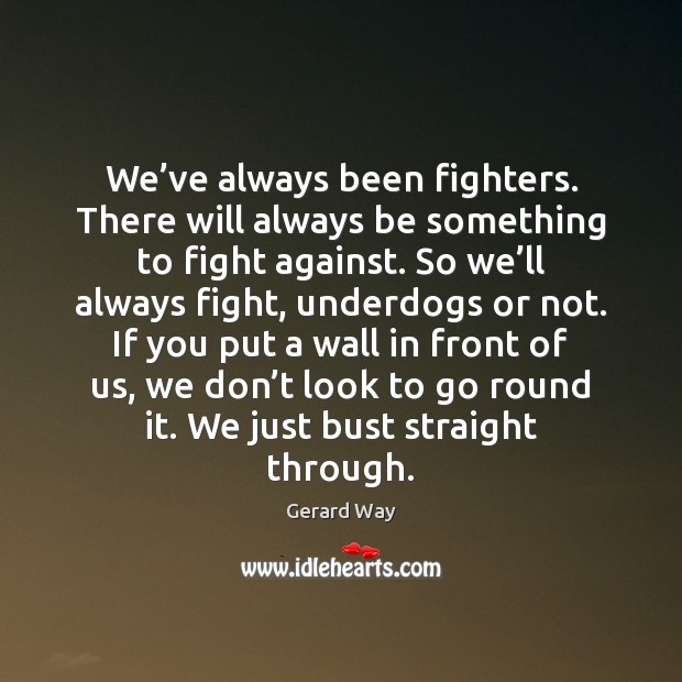 We’ve always been fighters. There will always be something to fight Gerard Way Picture Quote